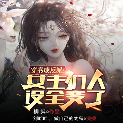 穿书成反派，女主们人设全变了有声小说